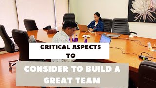 CRITICAL ASPECTS TO CONSIDER TO BUILD A GREAT TEAM