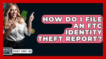 How Do I File An FTC Identity Theft Report? - CreditGuide360.com