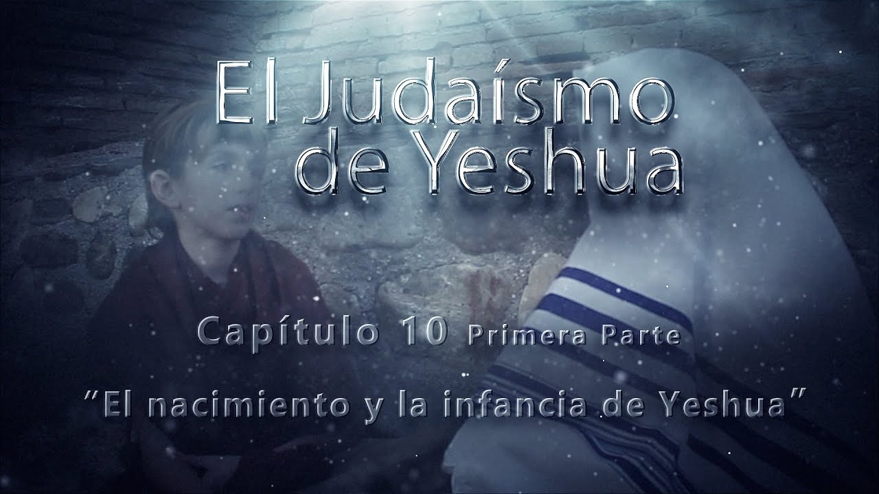 El nacimiento y la infancia de Yeshua - El Judaísmo de Yeshua CAP 10 Parte 1