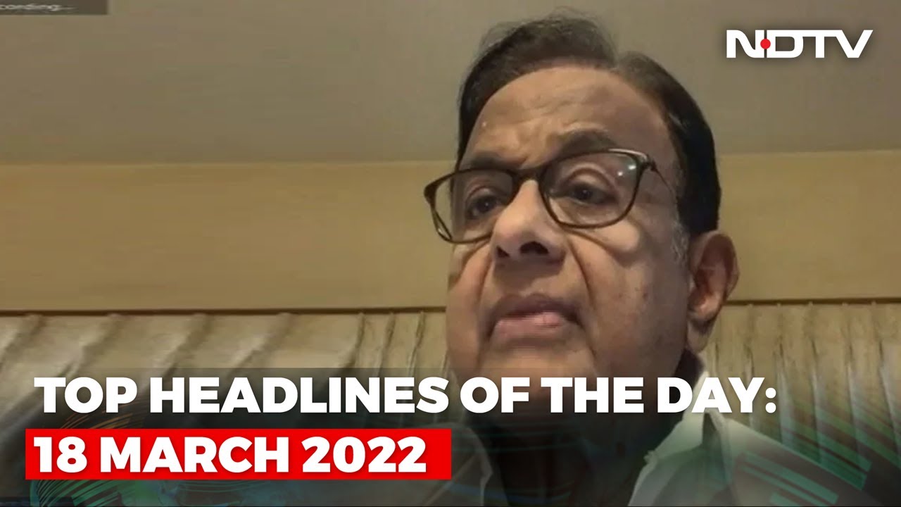 Top Headlines Of The Day: 18 March 2022