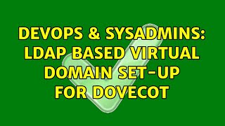 DevOps & SysAdmins: LDAP based virtual domain set-up for Dovecot (2 Solutions!!)