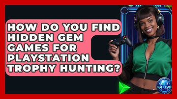 How Do You Find Hidden Gem Games For PlayStation Trophy Hunting? - Blue Button Gaming