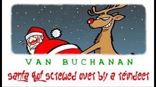 Van Buchanan - Santa Got Screwed Over By A Reindeer