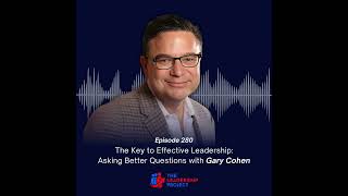 280. The Key to Effective Leadership: Asking Better Questions with Gary Cohen