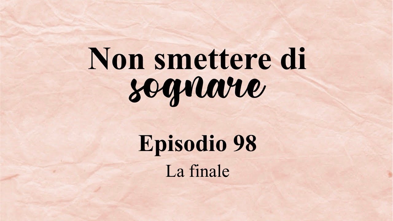 Non smettere di sognare episodio 98 // La finale