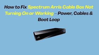 How to Fix Spectrum Arris Cable Box Not Turning On or Working – Power, Cables & Boot Loop