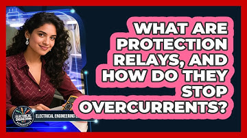 What Are Protection Relays, And How Do They Stop Overcurrents? - Electrical Engineering Essentials