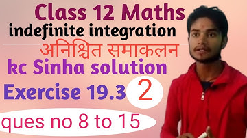 Class 12 Maths indefinite integration kc Sinha solution Exercise 19.3 ques no 8 to 15 part 2