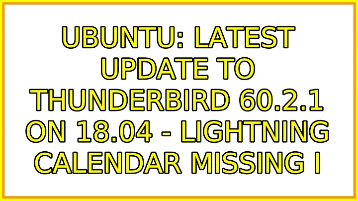 Ubuntu: Latest update to Thunderbird 60.2.1 on 18.04 - Lightning calendar missing (3 Solutions!!)