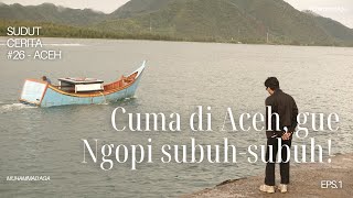SUDUT CERITA - #26 CUMA DI ACEH GUE NGOPI SUBUH-SUBUH!