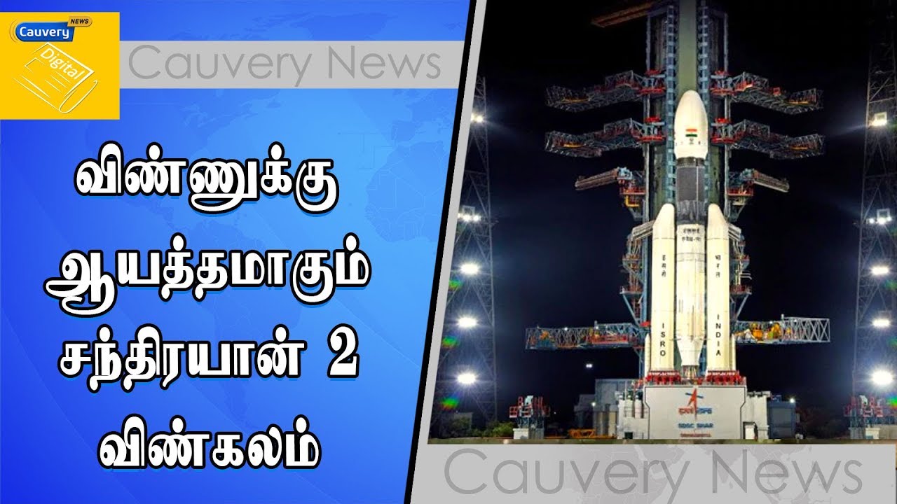 விண்ணுக்கு ஆயத்தமாகும் சந்திரயான் 2 விண்கலம் cauvery news wiki