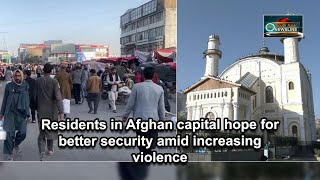 Residents in Afghan capital hope for better security amid increasing violence