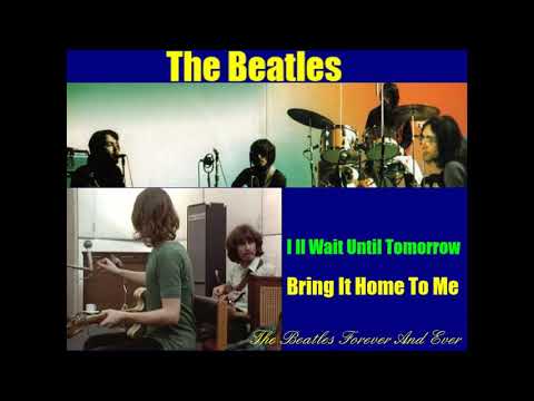 I LL WAIT UNTIL TOMORROW BRING IT HOME TO ME , The Beatles