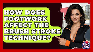 How Does Footwork Affect The Brush Stroke Technique? - Ping Pong Prodigy