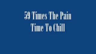 Watch 59 Times The Pain Time To Chill video