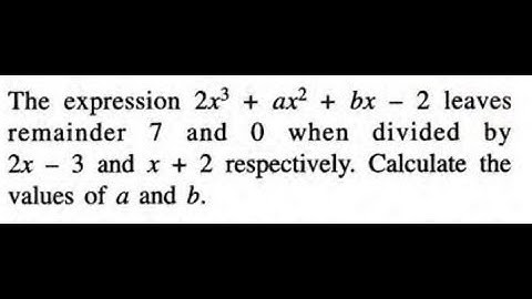 the expression 2x3+ax2+bx-2 leaves remainder 7 and 0 when divided by 2x-3 and x+2.. value of a and b