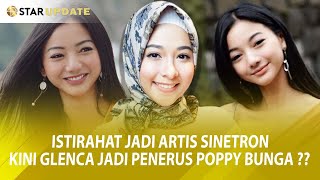 ISTIRAHAT JADI ARTIS SINETRON, KINI GLENCA JADI PENERUS POPPY BUNGA ??  -Star Update- 7/1