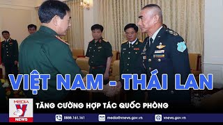 Tăng cường hợp tác Quốc phòng Việt Nam - Thái Lan - VNEWS
