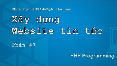 Thiết kế website tin tức với PHP & MySQL căn bản - P7