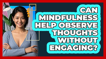 Can Mindfulness Help Observe Thoughts Without Engaging?