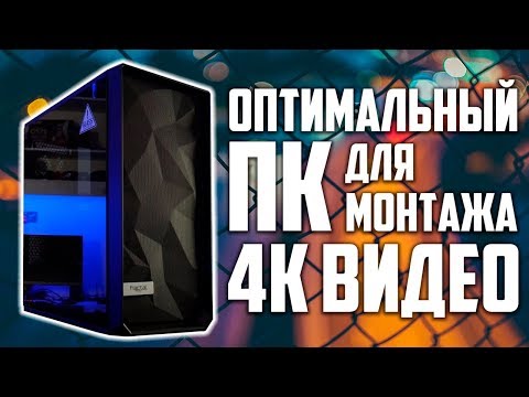Оптимальный ПК для видеомонтажа в 4K - 2018