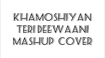 KHAMOSHIYAN | TERI DEEWAANI | MASHUP COVER FT.ARUNANGSHU