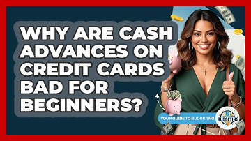 Why Are Cash Advances On Credit Cards Bad For Beginners? - Your Guide to Budgeting