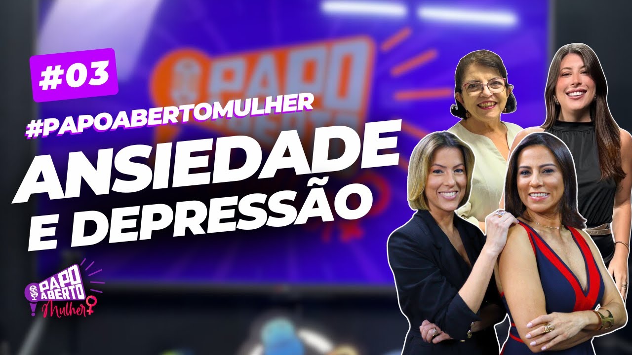 Papo Aberto Mulher: #03 | Ansiedade e depressão: você não está sozinho
