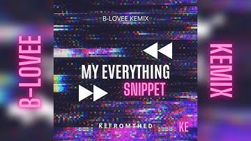 MY EVERYTHING ( B-LOVEE REMIX ) KEMIX [SNIPPET]