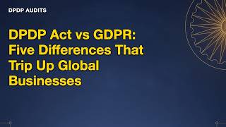 DPDP Act vs GDPR: Five Differences That Trip Up Global Businesses