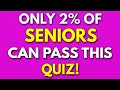 General knowledge quiz for high iq seniors only 2 will pass