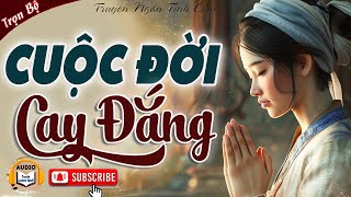 CUỘC ĐỜI CAY ĐẮNG - Trọn Bộ Truyện Ngắn Làng Quê Việt Nam Đời Thường Hay Nhất, Nghe Rất Cuốn.