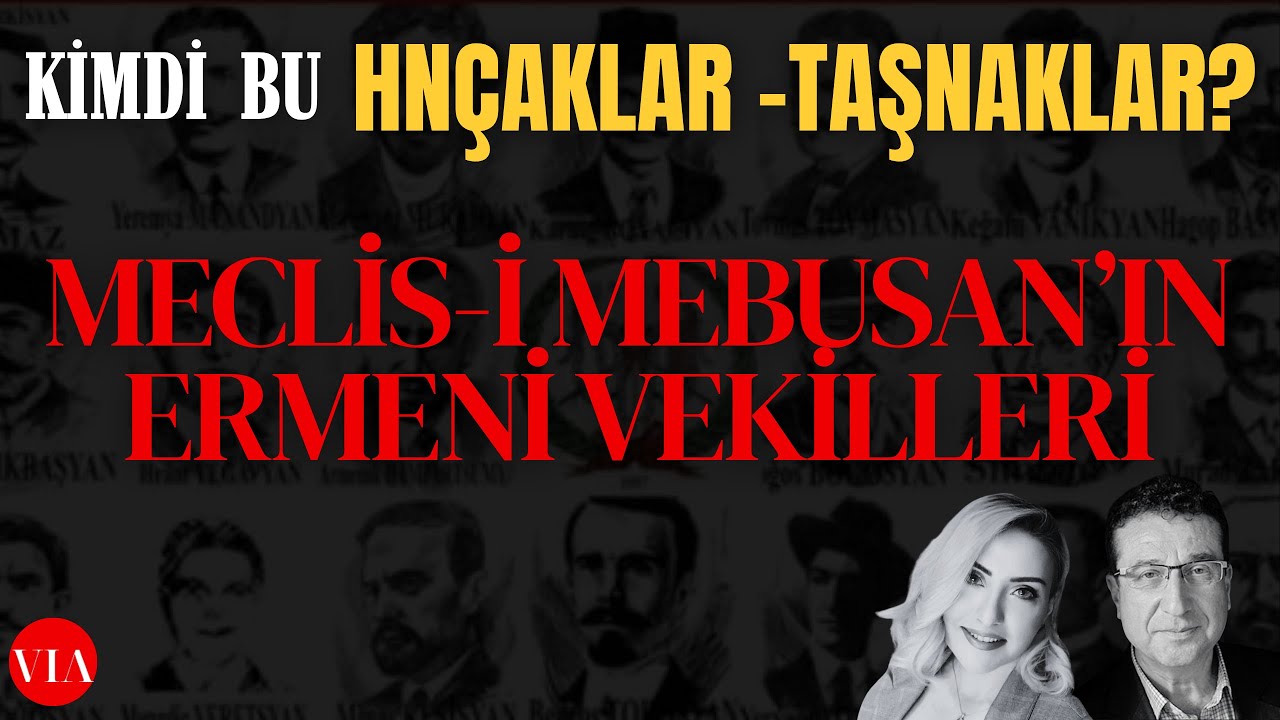 Osmanlı'daki Ermenilerin Saklı Tarihi - 2: Meclis-i Mebusan’ın Ermeni vekilleri Hnçaklar - Taşnaklar