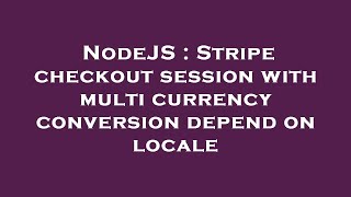 NodeJS : Stripe checkout session with multi currency conversion depend on locale