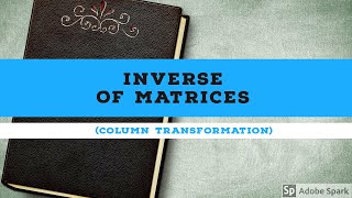 Grade XI/XII SCI/Comm | INVERSE OF MATRIX | ELEMENTARY COLUMN TRANSFORMATIONS .
