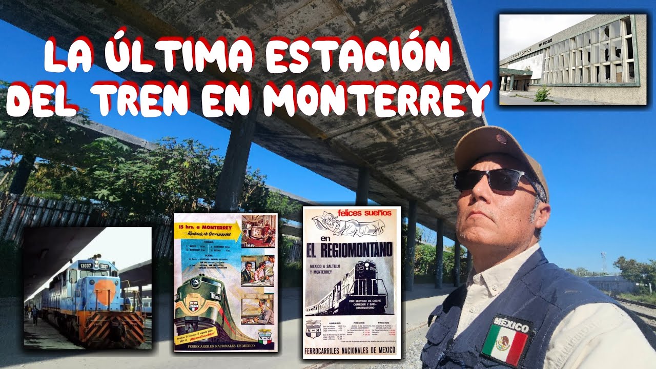 Recorrí la última estación del tren en Monterrey.