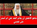 ماهو الافضل أن يقام الحد علي ام أستر على نفسي الشيخ مصطفى العدوي 