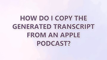 How do I copy the generated transcript from an Apple Podcast?