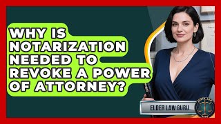 Why Is Notarization Needed To Revoke A Power Of Attorney? - Elder Law Guru