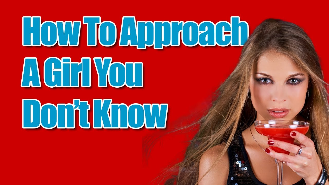 How To Approach A Girl You Don't Know - Become UNSTOPPABLE! - YouTube