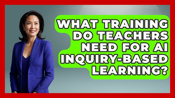 What Training Do Teachers Need For AI Inquiry-based Learning? - Safe AI for The Classroom
