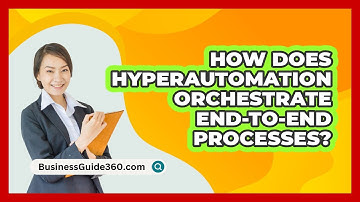How Does Hyperautomation Orchestrate End-to-end Processes? - BusinessGuide360.com