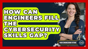 How Can Engineers Fill The Cybersecurity Skills Gap? - Your Engineering Future