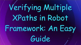 Verifying Multiple XPaths in Robot Framework: An Easy Guide