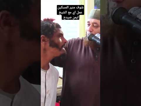 شوف منير المسكين عمل اي مع الشيخ ايمن صيدح ربنا يجبر بخاطرك