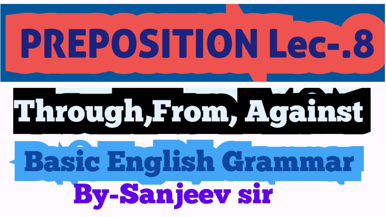 Basic English Grammar! How to use preposition Through,from, against!!By-Sanjeev Sir
