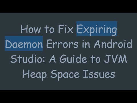 How to Fix Expiring Daemon Errors in Android Studio: A Guide to JVM Heap Space Issues