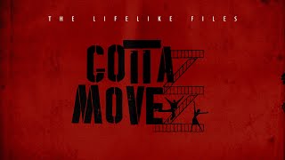 THE LIFELIKE FILES: GOTTA MOVE