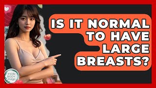 Is It Normal To Have Large Breasts? - Inside Body Image