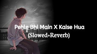 Pehle Bhi Main X Kaise Hua🫀(Slowed Reverb) Lofi Mashup Song New 2024